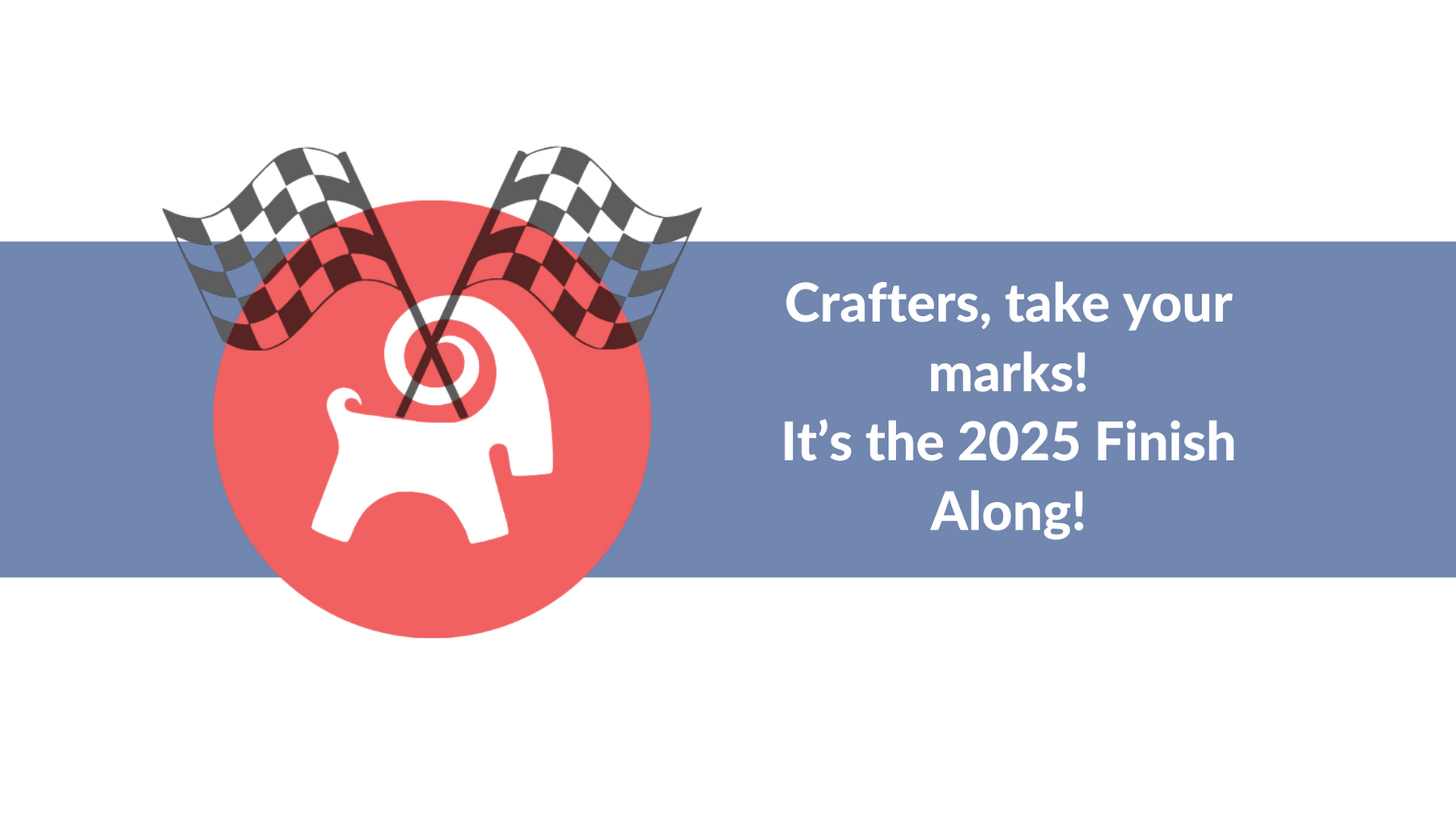Crafters, take your marks! It's the 2025 Finish Along!