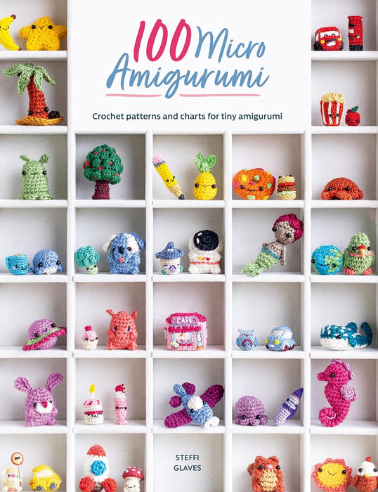 100 Micro Amigurumi: Crochet patterns and charts for tiny amigurumi by Steffi Glaves