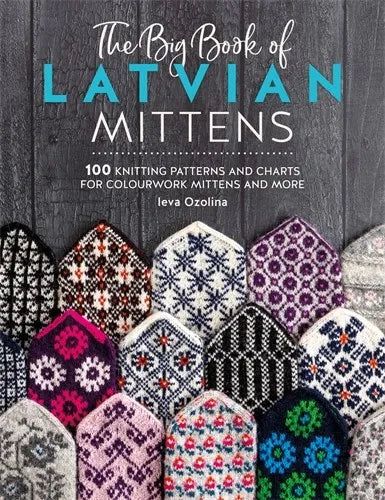 Das große Buch der lettischen Fäustlinge: 100 Strickmuster für farbenfrohe lettische Fäustlinge von Ieva Ozolina