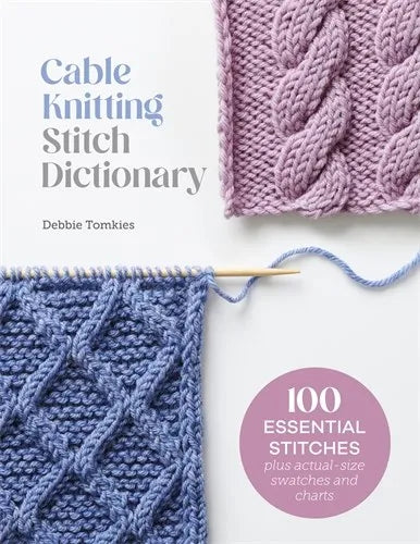 Cable Knitting Stitch Dictionary: 100 essential stitches with actual-size swatches and charts by Debbie Tomkies
