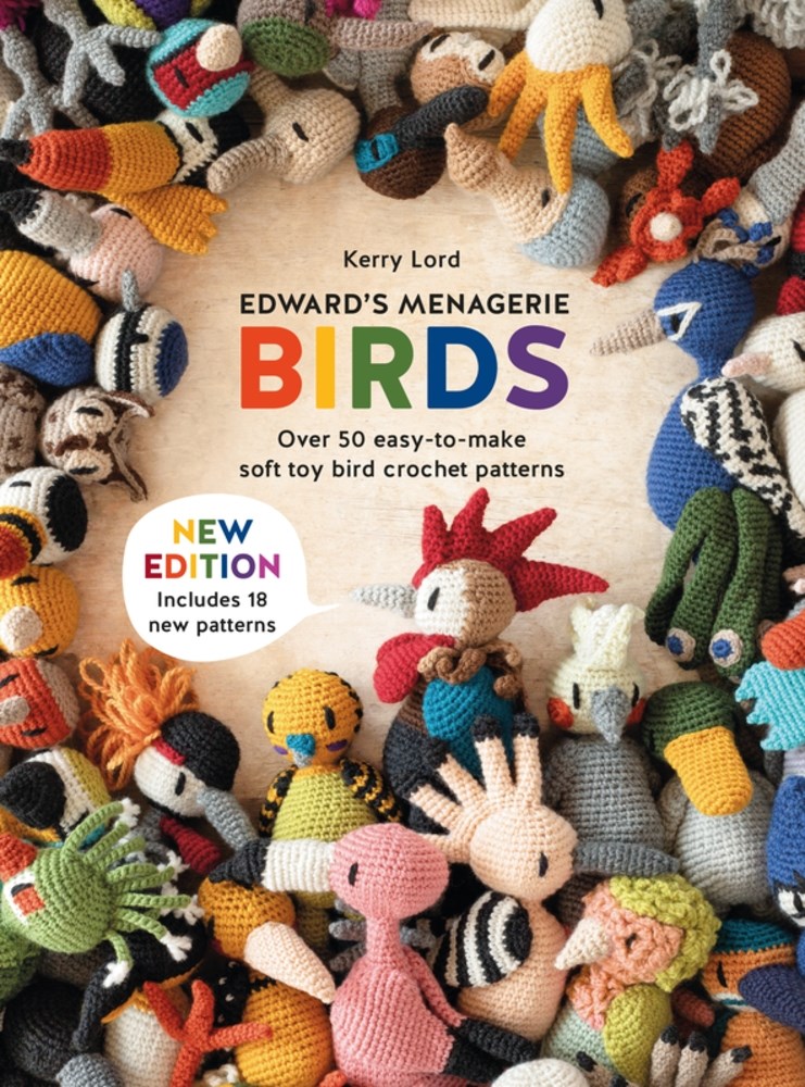 Edward’s Menagerie: Birds – New Edition: Over 50 easy-to-make soft toy bird crochet patterns by Kerry Lord