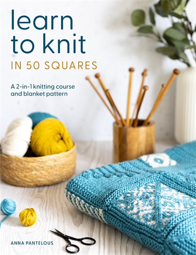 Learn to Knit in 50 Squares A 2-in-1 knitting course and blanket pattern Anna Pantelous