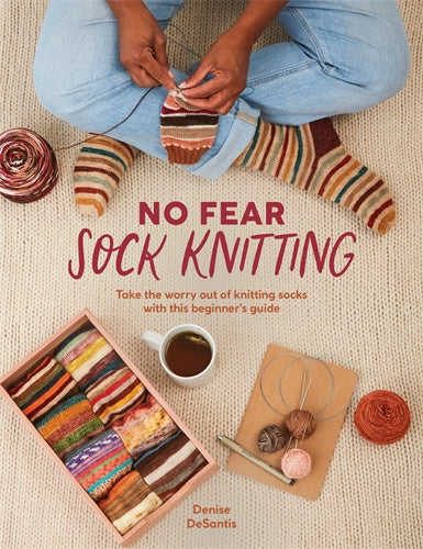 No Fear Sock Knitting: Take the worry out of sock knitting with this beginner’s guide by Denise DeSantis