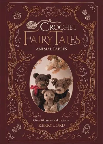 Crochet Fairy Tales: Animal Fables: Over 40 Fantastical Patterns by Kerry Lord