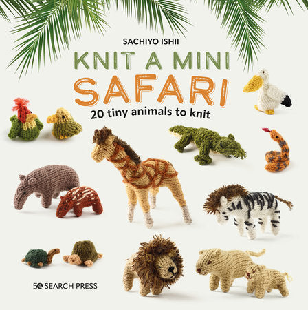 Knit a Mini Safari 20 tiny animals to knit  By Sachiyo Ishii