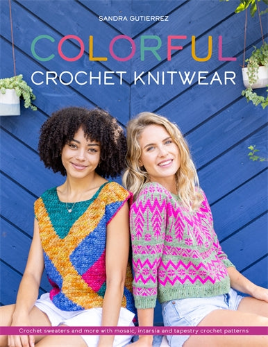 Colorful Crochet Knitwear: Crochet sweaters and more with mosaic, intarsia and tapestry crochet patterns by Sandra Gutierrez