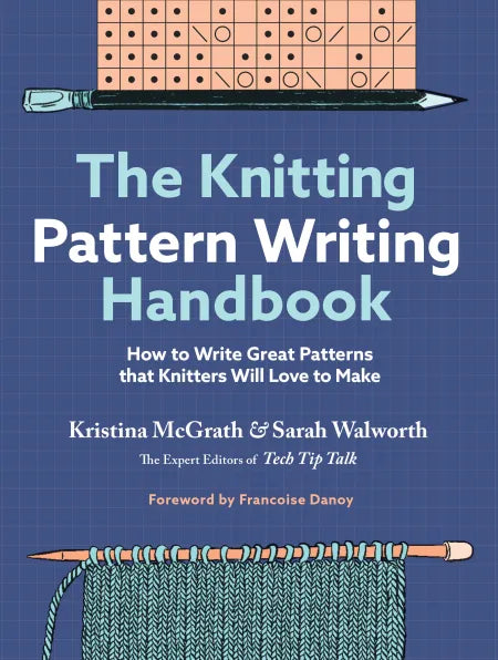 The Knitting Pattern Writing Handbook: How to Write Great Patterns that Knitters Will Love to Make by Kristina McGrath and Sarah Walworth