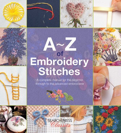 A-Z of Embroidery Stitches A COMPLETE MANUAL FOR THE BEGINNER THROUGH TO THE ADVANCED EMBROIDERER