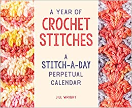 A Year of Crochet Stitches: A Stitch-a-Day Perpetual Calendar by Jill Wright
