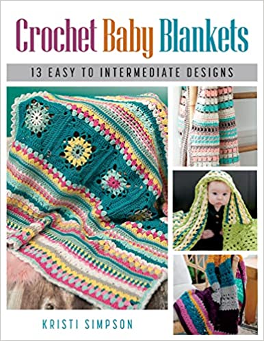 Crochet Baby Blankets: 13 Easy to Intermediate Designs by Kristi Simpson