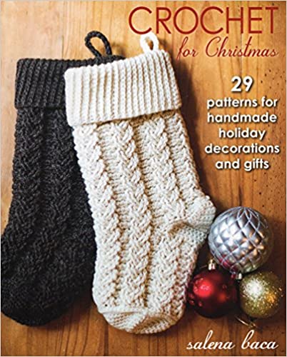 Crochet for Christmas: 29 Patterns for Handmade Holiday Decorations and Gifts by Selena Baca