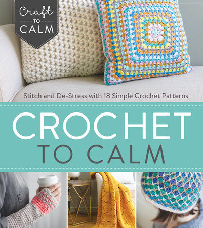 Crochet to Calm from the Editors of Craft to Calm