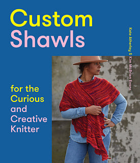Custom Shawls for the Curious and Creative Knitter by Kate Atherley and Kim McBrien Evans