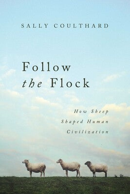 Follow the Flock: How Sheep Shaped Human Civilization by Sally Coulthard