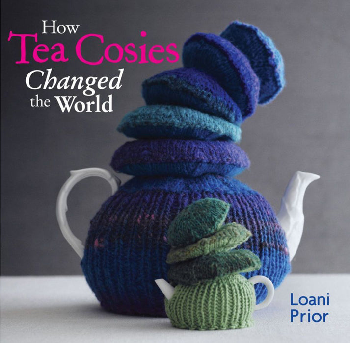 How Tea Cosies Changed the World by Loani Prior