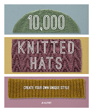 10,000 Knitted Hats Discover Your Own Unique Combination by Jo Allport