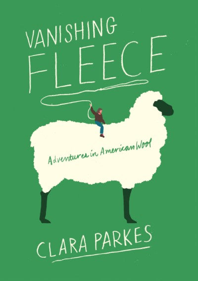 Vanishing Fleece Adventures in American Wool By Clara Parkes