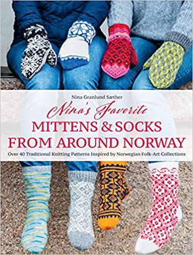 Nina's Favorite Mittens and Socks From Around Norway: Over 40 Traditional Knitting Patterns Inspired by Norwegian Folk-Art Collections by Nina Grandlund Saether